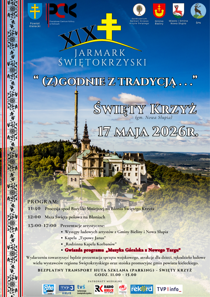 Plakat wydarzenia XIX Jarmark Świętokrzyski pod hasłem ‘(Z)godnie z tradycją’, organizowanego na Świętym Krzyżu (gmina Nowa Słupia) 17 maja 2026 roku. W tle zdjęcie bazyliki i zabudowań klasztornych na Świętym Krzyżu. Program: 11:40 procesja spod Bazyliki Mniejszej na błonia, 12:00 msza święta polowa, 13:00–17:00 prezentacje artystyczne, w tym występy lokalnych artystów, Kapela „Typowy Janus”, Rodzinna Kapela Korbanów oraz gwiazda programu „Muzyka Góralska z Nowego Targu”. Dodatkowo prezentacja sprzętu wojskowego, atrakcje dla dzieci, rękodzieło i stoiska promocyjne. Zapewniony bezpłatny transport na trasie Huta Szklana – Święty Krzyż w godzinach 11:00–15:00. Na plakacie widoczne logotypy organizatorów i patronów medialnych.